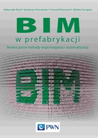 BIM w prefabrykacji - Nicał Aleksander, Protchenko Kostiantyn, Kaczorek Krzysztof, Szmigiera Elżbieta - książka