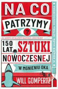 Na co patrzymy? 150 lat sztuki nowoczesnej w mgnieniu oka - Will Gompertz - książka