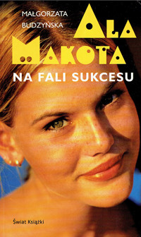 Ala Makota. Na fali sukcesu - Małgorzata Budzyńska - ebook