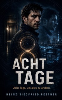 Acht Tage - Heinz Siegfried Pestner - ebook