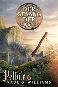 Pelbar-Zyklus (6 von 7): Der Gesang der Axt - Paul O. Williams - ebook