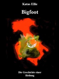 Bigfoot - Die Geschichte einer Heilung - Katas Ellie - ebook