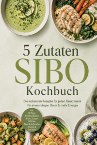5 Zutaten SIBO Kochbuch: Die leckersten Rezepte für jeden Geschmack – für einen ruhigen Darm & mehr Energie – inkl. 30-Tage-Ernährungsplan, Brote, Suppen & Brühe, Dips & Aufstriche, Snacks & Getränke - Tabea Falkenberg - ebook