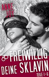 Freiwillig deine Sklavin Teile 1 - 6 - Anne Joy - ebook