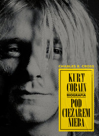 Kurt Cobain Pod ciężarem nieba - Cross Charles R. - książka