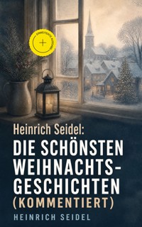 Heinrich Seidel: Die schönsten Weihnachtsgeschichten (Kommentiert) - Seidel Heinrich, Heinrich Seidel - ebook