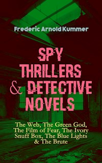 Spy Thrillers & Detective Novels: The Web, The Green God, The Film of Fear, The Ivory Snuff Box, The Blue Lights & The Brute - Frederic Arnold Kummer - ebook