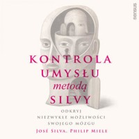 Kontrola umysłu metodą Silvy. Odkryj niezwykłe możliwości swojego mózgu - Jose Silva, Philip Miele - audiobook