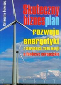 Skuteczny biznesplan rozwoju energetyki z odnawialnych źródeł energii a fundusze europejskie - Świerszcz Katarzyna - książka