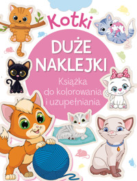 Kotki. Duże naklejki. Książka do kolorowania i uzupełniania - zbiorowa praca - książka