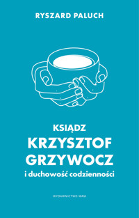 Ksiądz Krzysztof Grzywocz i duchowość codzienności - Ryszard Paluch - ebook + książka