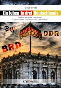 Ein Leben in drei Deutschlands - Claus Göbel - ebook