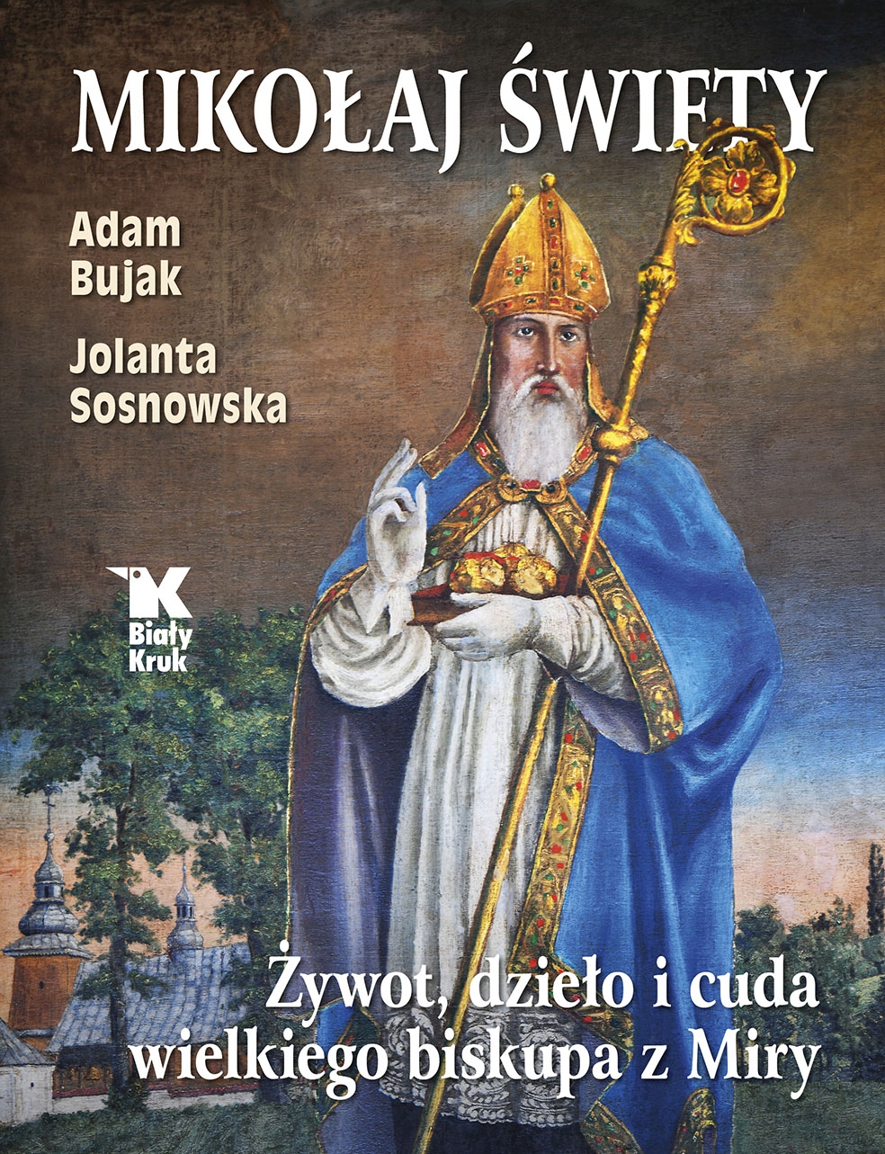 Mikołaj Święty. Żywot, dzieła i cuda wielkiego biskupa z Miry - Adam Bujak, Jolanta Sosnowska - książka