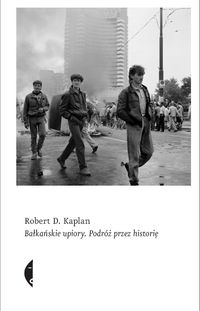 Bałkańskie upiory Podróż przez historię - Kaplan Robert D. - książka