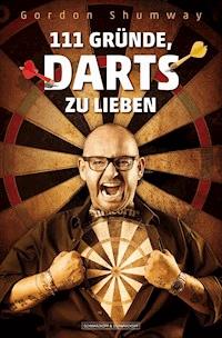 111 Gründe, Darts zu lieben - Gordon Shumway - ebook
