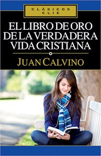 El libro de Oro de la verdadera vida cristiana - Juan Calvino - ebook