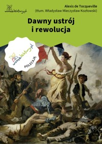 Dawny ustrój i rewolucja - Alexis de Tocqueville - ebook