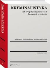 Kryminalistyka. Czyli o współczesnych metodach dowodzenia przestępstw - Ewa Gruza, Jarosław Moszczyński, Mieczysław Goc - książka