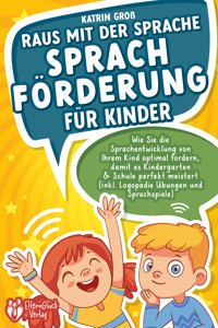 Raus mit der Sprache - Sprachförderung für Kinder: Wie Sie die Sprachentwicklung von Ihrem Kind optimal fördern, damit es Kindergarten & Schule perfekt meistert (inkl. Logopädie- und Sprachspiele) - Katrin Gross - ebook