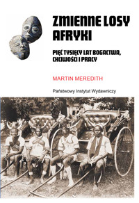Zmienne losy Afryki. Pięć tysięcy lat bogactwa, chciwości i pracy - Martin Meredith - książka