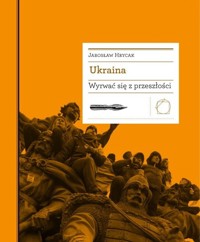 Ukraina. Wyrwać się z przeszłości - Hrycak Jarosław - książka