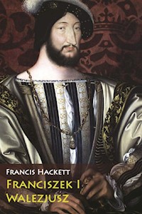 Franciszek I Walezjusz - Francis Hackett - ebook + książka