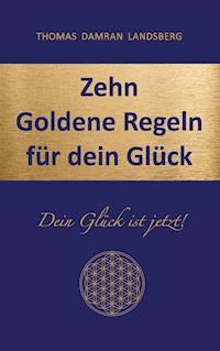 Zehn Goldene Regeln für dein Glück - Thomas Damran Landsberg - ebook