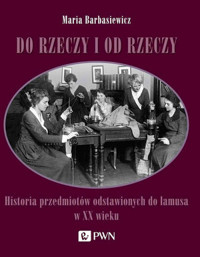Do rzeczy i od rzeczy - Maria Barbasiewicz - książka