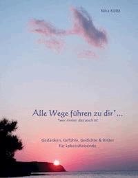 Alle Wege führen zu dir* ... (*Wer immer das auch ist) - Nika Kölbl - ebook