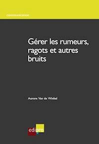 Gérer les rumeurs, ragots et autres bruits - Aurore Van de Winkel - ebook