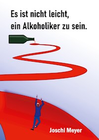 Es ist nicht leicht, ein Alkoholiker zu sein - Joschi Meyer - ebook