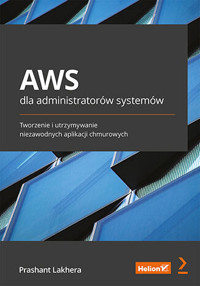 AWS dla administratorów systemów. Tworzenie i utrzymywanie niezawodnych aplikacji chmurowych - Prashant Lakhera - książka