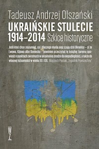 Ukraińskie stulecie 1914–2014. Szkice historyczne - Tadeusz Andrzej Olszański - ebook