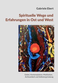 Spirituelle Wege und Erfahrungen in Ost und West: ein Führer - Gabriele Ebert - ebook