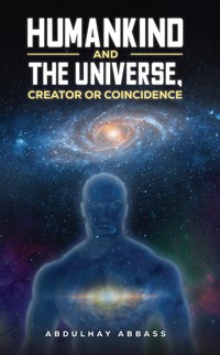 Humankind and the Universe, Creator or Coincidence - Abdulhay Abbass - ebook