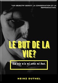 MON AMI HEINZ DUTHEL : LE BUT DE LA VIE? - Heinz Duthel - ebook