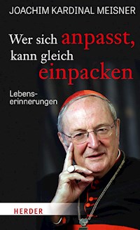 Wer sich anpasst, kann gleich einpacken - Joachim Meisner - ebook