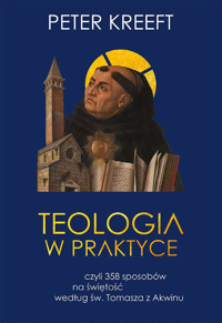 Teologia w praktyce, czyli 358. sposobów na świętość według św. Tomasza z Akwinu - Peter Kreeft - ebook