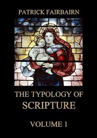 The Typology of Scripture, Volume 1 - Patrick Fairbairn - ebook