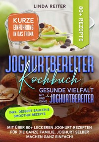 Joghurtbereiter Kochbuch – Gesunde Vielfalt mit und ohne den Joghurtbereiter - Linda Reiter - ebook