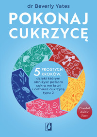 Pokonaj cukrzycę. 5 prostych kroków, dzięki którym obniżysz poziom cukru we krwi i cofniesz cukrzycę -  dr Beverly Yates - książka