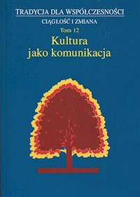 Kultura jako komunikacja Tradycja dla współczesności Ciągłość i zmiana Tom 12 -  - książka