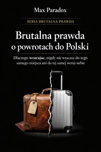Brutalna prawda o powrotach do Polski - dlaczego wracając, nigdy nie wracasz do tego samego miejsca ani do tej samej wersji siebie - Max Paradox - ebook