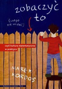 Zobaczyć to czego nie widać czyli kultura matematyczna w praktyce - Kordos Marek - książka