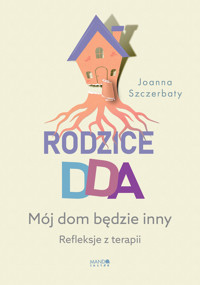 Rodzice DDA. Mój dom będzie inny. Refleksje z terapii - Joanna Szczerbaty - ebook + audiobook + książka
