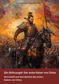 Qin Shihuangdi:  Der erste Kaiser von China - Gulun Gong Zhuo - ebook