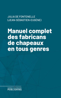 Manuel complet des fabricans de chapeaux en tous genres - Julia de Fontenelle (Jean-Sébastien-Eugène) - ebook