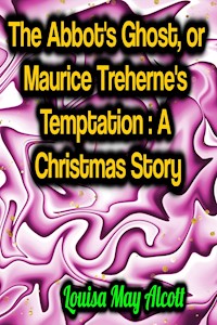 The Abbot's Ghost, or Maurice Treherne's Temptation: A Christmas Story - Louisa May Alcott - ebook