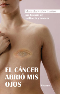 El cáncer abrió mis ojos - Marcela Núñez Castro - ebook