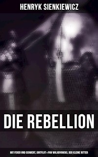Die Rebellion: Mit Feuer und Schwert, Sintflut & Pan Wolodyowski, der kleine Ritter - Henryk Sienkiewicz - ebook